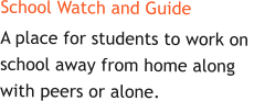 School Watch and Guide A place for students to work on  school away from home along  with peers or alone.